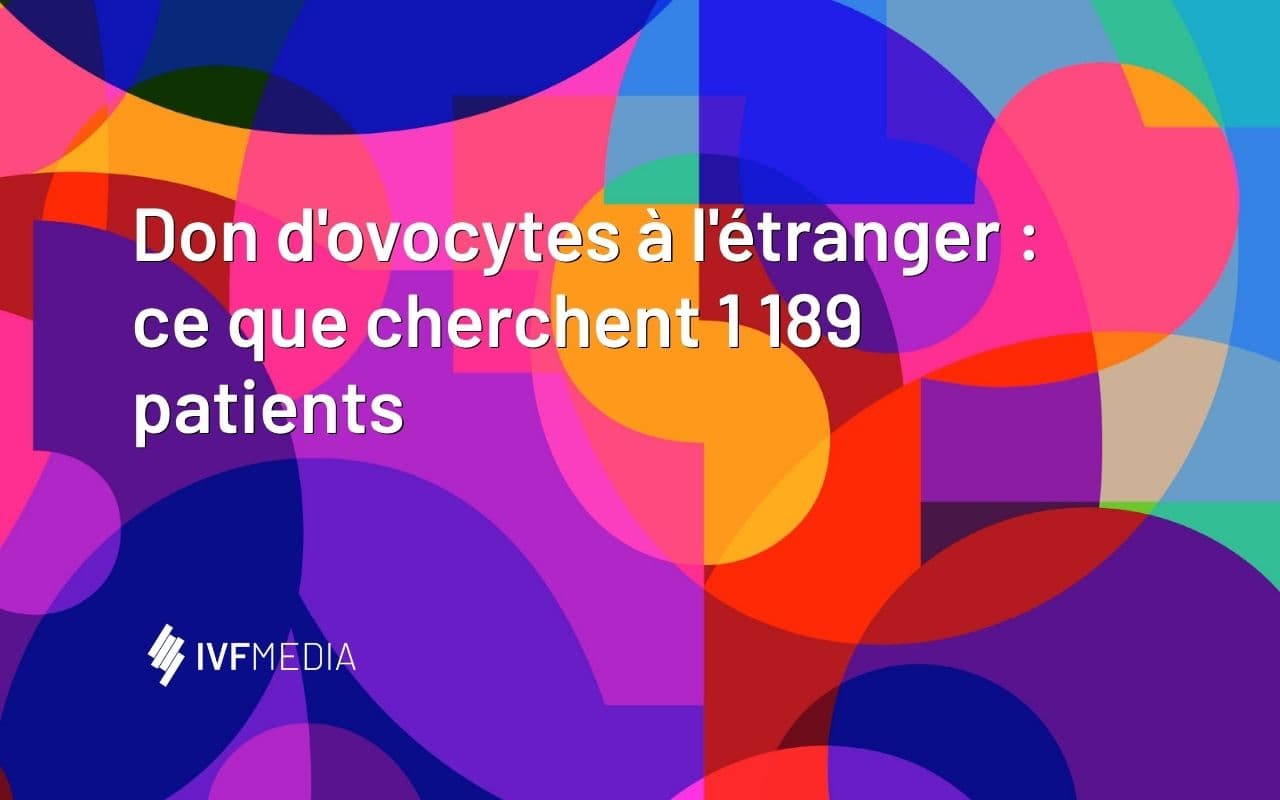 Don d’ovocytes à l’étranger : ce que cherchent vraiment 1 189 patients